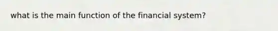 what is the main function of the financial system?