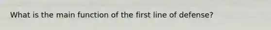 What is the main function of the first line of defense?