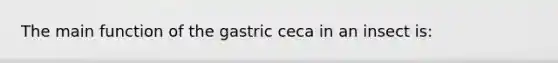 The main function of the gastric ceca in an insect is: