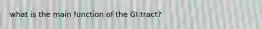 what is the main function of the GI tract?