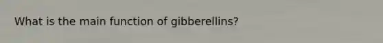 What is the main function of gibberellins?