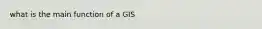 what is the main function of a GIS