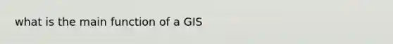 what is the main function of a GIS