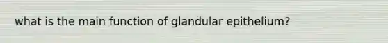 what is the main function of glandular epithelium?