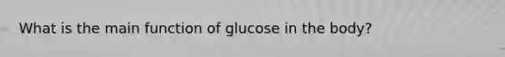 What is the main function of glucose in the body?