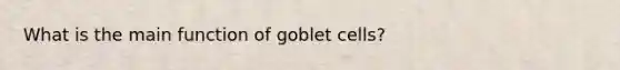 What is the main function of goblet cells?