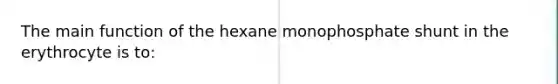 The main function of the hexane monophosphate shunt in the erythrocyte is to: