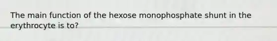 The main function of the hexose monophosphate shunt in the erythrocyte is to?