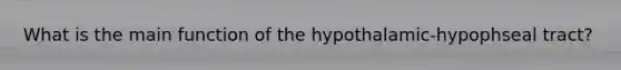 What is the main function of the hypothalamic-hypophseal tract?