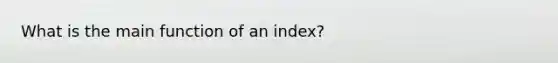 What is the main function of an index?