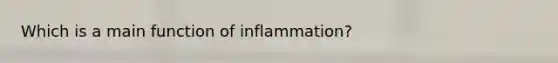 Which is a main function of inflammation?