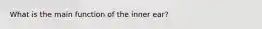 What is the main function of the inner ear?