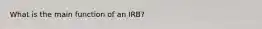 What is the main function of an IRB?