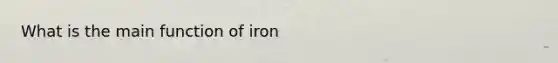 What is the main function of iron