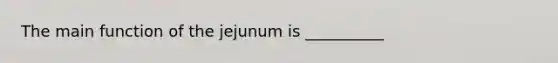 The main function of the jejunum is __________