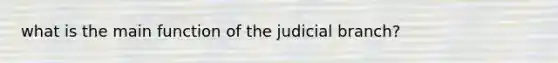 what is the main function of the judicial branch?