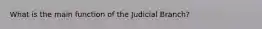 What is the main function of the Judicial Branch?