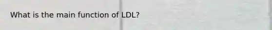 What is the main function of LDL?