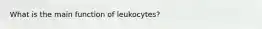 What is the main function of leukocytes?