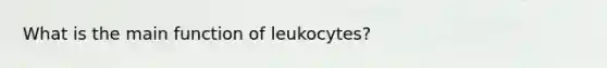 What is the main function of leukocytes?