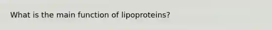 What is the main function of lipoproteins?