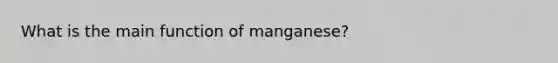 What is the main function of manganese?