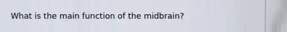 What is the main function of the midbrain?