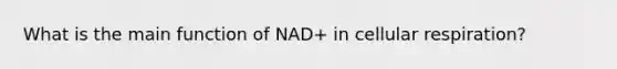 What is the main function of NAD+ in cellular respiration?