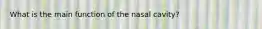 What is the main function of the nasal cavity?