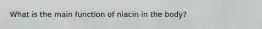 What is the main function of niacin in the body?