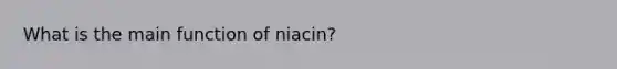 What is the main function of niacin?