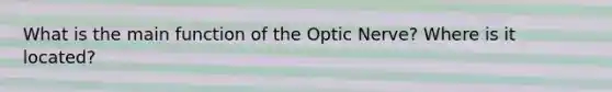 What is the main function of the Optic Nerve? Where is it located?