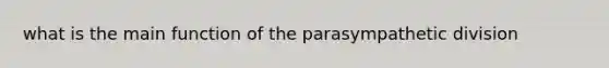 what is the main function of the parasympathetic division