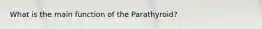 What is the main function of the Parathyroid?