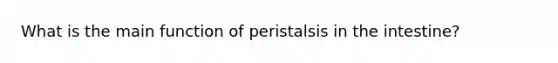 What is the main function of peristalsis in the intestine?