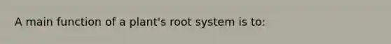 A main function of a plant's root system is to: