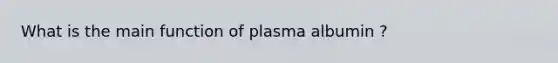 What is the main function of plasma albumin ?