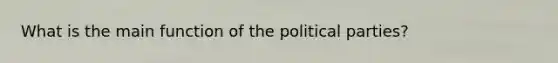 What is the main function of the political parties?