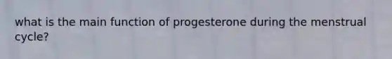 what is the main function of progesterone during the menstrual cycle?