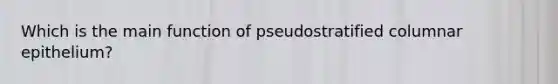 Which is the main function of pseudostratified columnar epithelium?