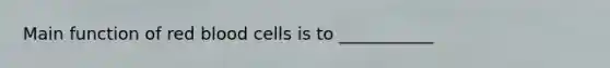 Main function of red blood cells is to ___________