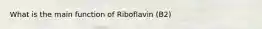 What is the main function of Riboflavin (B2)