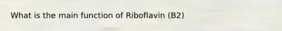 What is the main function of Riboflavin (B2)