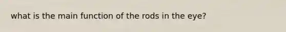 what is the main function of the rods in the eye?