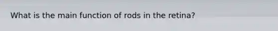 What is the main function of rods in the retina?