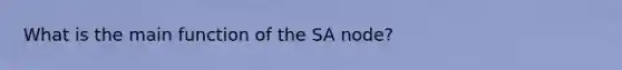 What is the main function of the SA node?