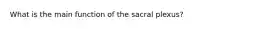 What is the main function of the sacral plexus?
