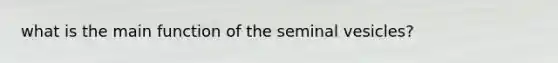 what is the main function of the seminal vesicles?