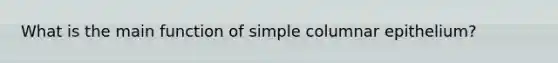 What is the main function of simple columnar epithelium?