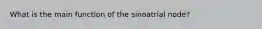 What is the main function of the sinoatrial node?